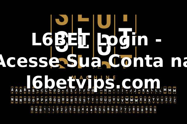 ⭐ L6BET Login - Acesse Sua Conta na l6betvips.com ☘️