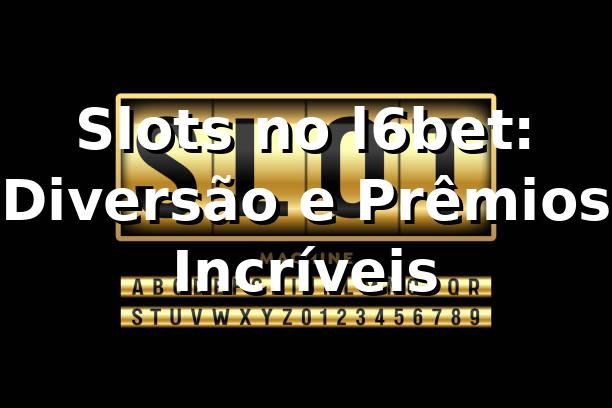 Slots no l6bet: Diversão e Prêmios Incríveis ⭐